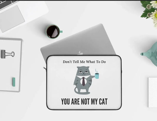 Do Not Tell Me What To Do - You Are Not My Cat - Laptop Sleeve - Travel Accessory - Laptop Sleeve